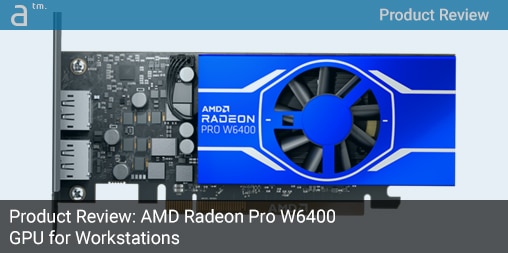 Product Review: AMD Radeon Pro W6400 GPU for Workstations