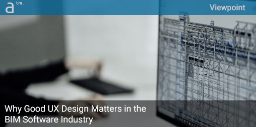 Why Good UX Design Matters in the BIM Software Industry