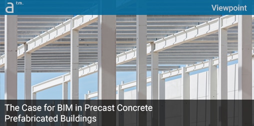Viewpoint: The Case for BIM in Precast Concrete Prefabricated Buildings