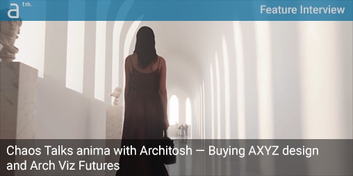 Chaos Talks anima with Architosh—Buying AXYZ design and Arch Viz Futures