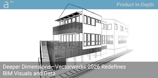 Deeper Dimensions—Vectorworks 2026 Redefines BIM Visuals and Data